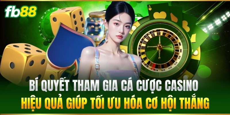 Bí quyết tham gia cá cược Casino hiệu quả giúp tối ưu hóa cơ hội thắng