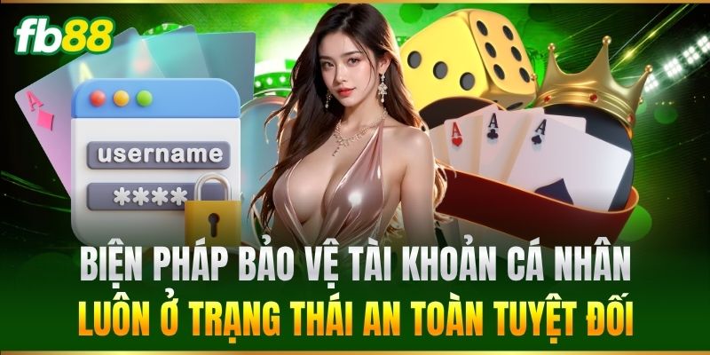 Biện pháp bảo vệ tài khoản cá nhân luôn ở trạng thái an toàn tuyệt đối