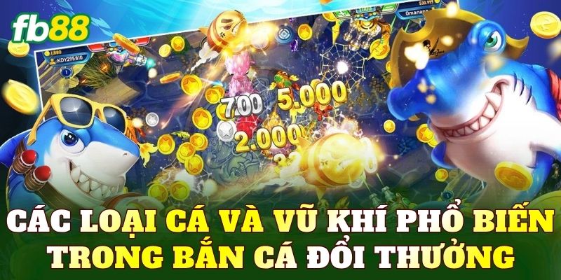 Các loại cá và vũ khí phổ biến trong bắn cá đổi thưởng