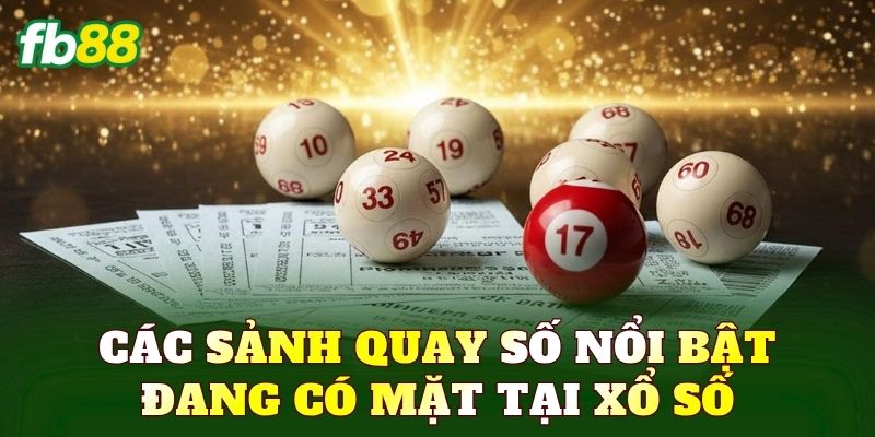 Các sảnh quay số nổi bật đang có mặt tại xổ số