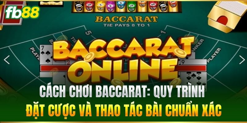 Cách Chơi Baccarat FB88 - Luật Chơi Cơ Bản & Mẹo Cược Chuẩn 1 Cách Chơi Baccarat: Quy trình đặt cược và thao tác bài chuẩn xác