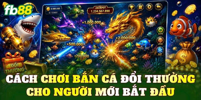 Cách chơi bắn cá đổi thưởng cho người mới bắt đầu