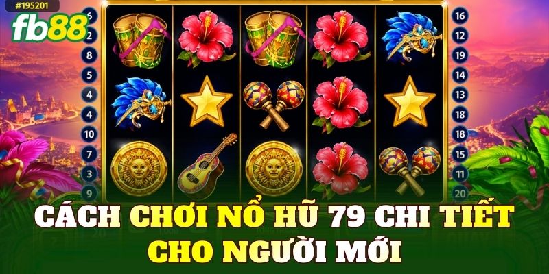Nổ Hũ 79 – Game Quay Hũ Đổi Thưởng Hấp Dẫn 3 Cách chơi nổ hũ 79 chi tiết cho người mới