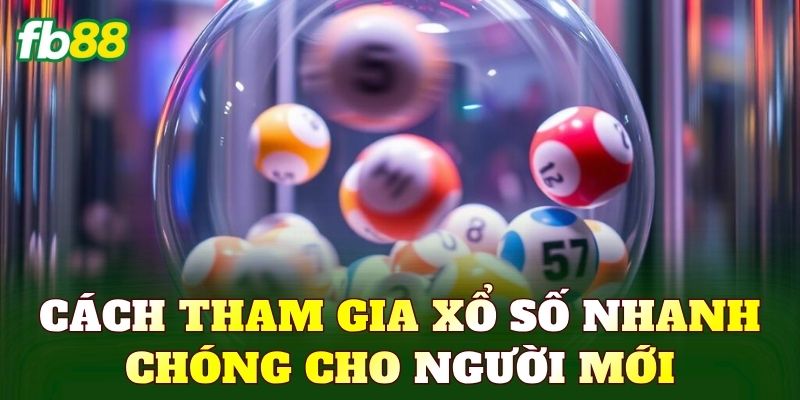 Cách tham gia xổ số nhanh chóng cho người mới
