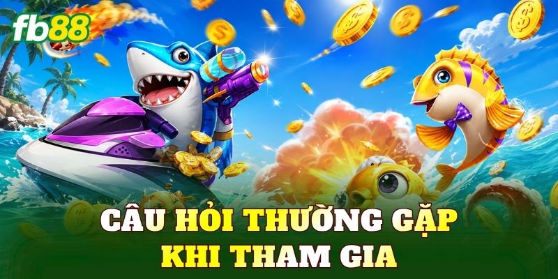 Câu hỏi thường gặp khi tham gia