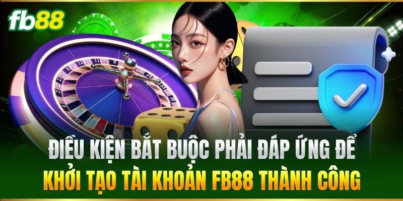 Điều kiện bắt buộc phải đáp ứng để khởi tạo tài khoản thành công