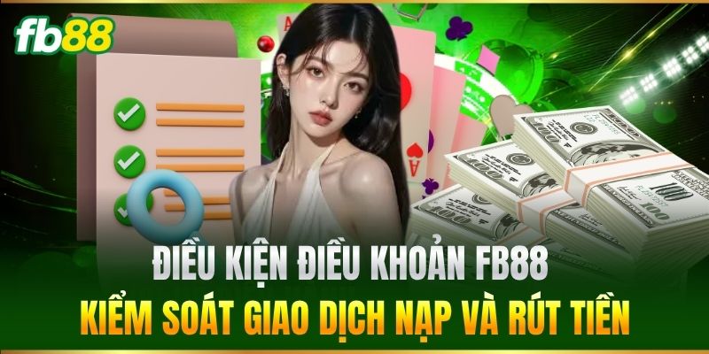 Điều Kiện Điều Khoản FB88 2 Điều Kiện Điều Khoản FB88 kiểm soát giao dịch nạp và rút tiền
