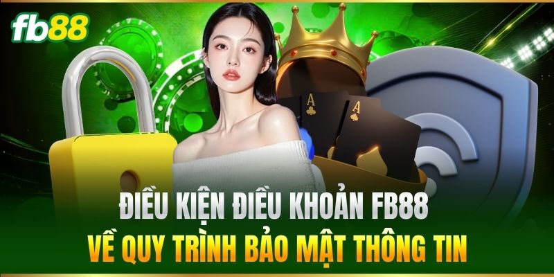 Điều Kiện Điều Khoản FB88 3 Điều Kiện Điều Khoản FB88 về quy trình bảo mật thông tin