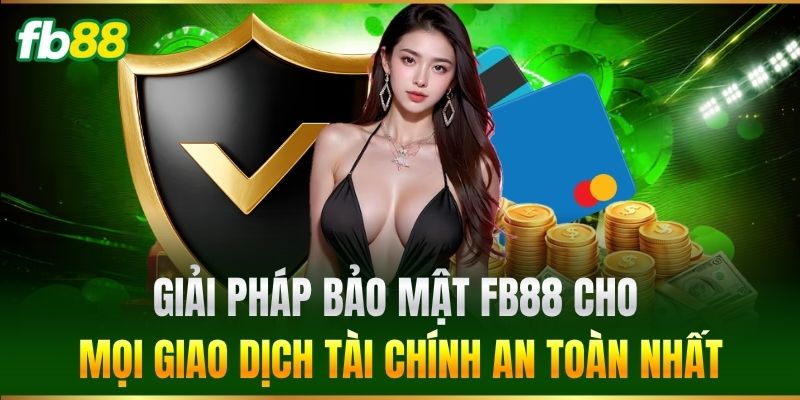 Bảo Mật FB88 3 Giải pháp Bảo Mật FB88 cho mọi giao dịch tài chính an toàn nhất