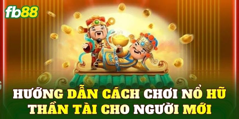 Nổ Hũ Thần Tài – Game Quay Hũ Tài Lộc Hấp Dẫn 3 Hướng dẫn cách chơi nổ hũ thần tài cho người mới