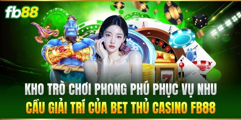 Kho trò chơi phong phú phục vụ nhu cầu giải trí của bet thủ Casino FB88