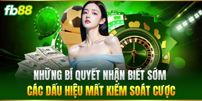 Chơi Có Trách Nhiệm FB88 2 Những bí quyết nhận biết sớm các dấu hiệu mất kiểm soát cược