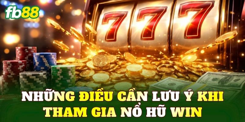 Nổ Hũ Win – Game Quay Hũ Đổi Thưởng Hấp Dẫn 3 Những điều cần lưu ý khi tham gia nổ hũ win