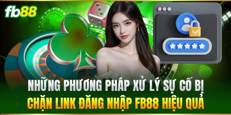 Những phương pháp xử lý sự cố bị chặn link Đăng Nhập FB88 hiệu quả