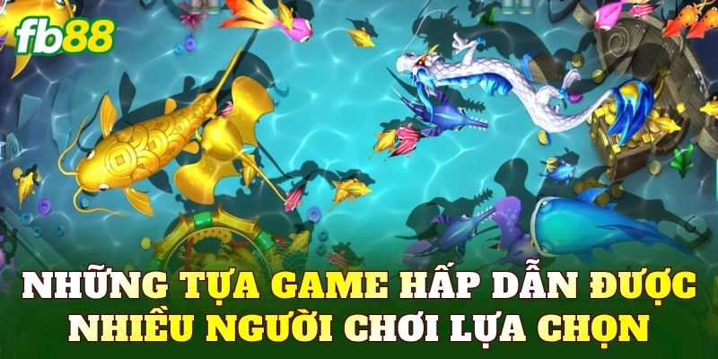 Những tựa game hấp dẫn được nhiều người chơi lựa chọn