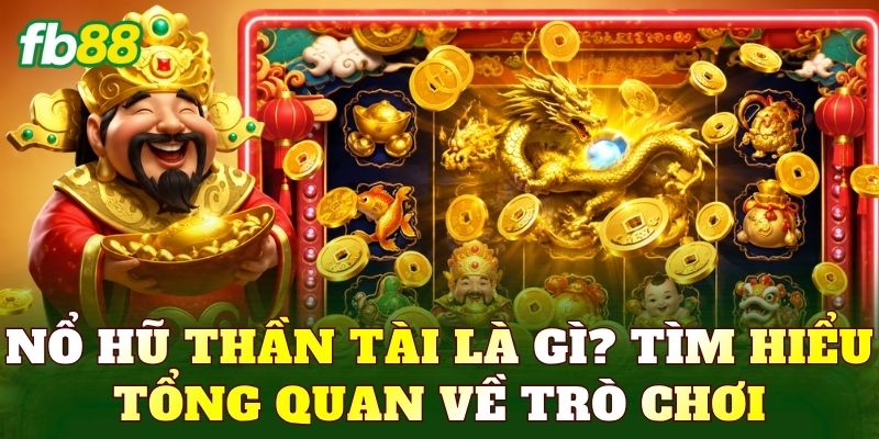 Nổ Hũ Thần Tài – Game Quay Hũ Tài Lộc Hấp Dẫn 1 Nổ hũ thần tài là gì? Tìm hiểu tổng quan về trò chơi