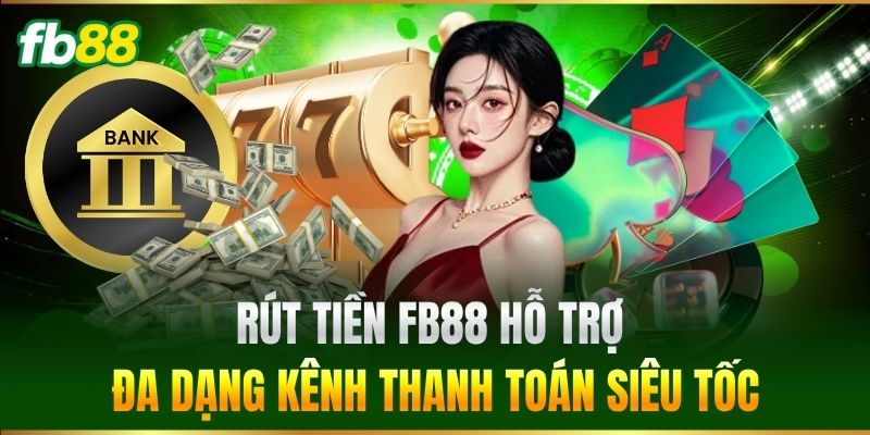 Rút Tiền FB88 hỗ trợ đa dạng kênh thanh toán siêu tốc