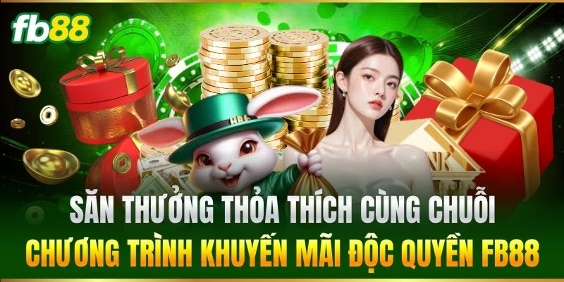 Trang Chủ 15 Săn thưởng thỏa thích cùng chuỗi chương trình khuyến mãi độc quyền FB88