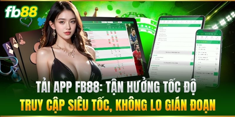 Tải App FB88 1 Tải App FB88: Tận hưởng tốc độ truy cập siêu tốc, không lo gián đoạn