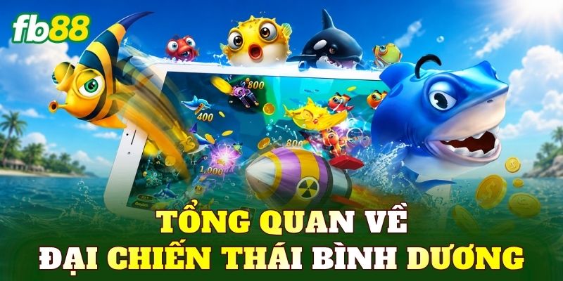 Đại Chiến Thái Bình Dương – Game Bắn Cá Kịch Tính 1 Tổng quan về đại chiến Thái Bình Dương