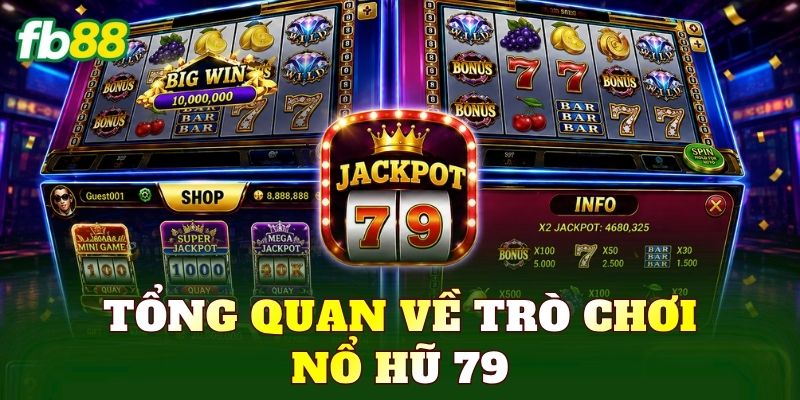 Nổ Hũ 79 – Game Quay Hũ Đổi Thưởng Hấp Dẫn 1 Tổng quan về trò chơi nổ hũ 79