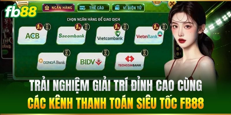 Trải nghiệm giải trí đỉnh cao cùng các kênh thanh toán siêu tốc
