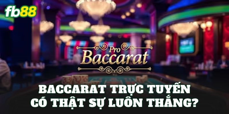 Baccarat trực tuyến có thật sự luôn thắng?