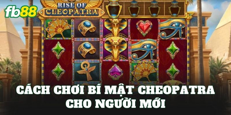 Bí Mật Cheopatra: Khám Phá Game Slot Ai Cập Huyền Bí 3 Cách chơi bí mật Cheopatra cho người mới