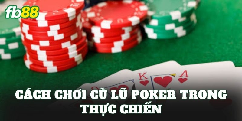 Cách chơi cù lũ Poker trong thực chiến