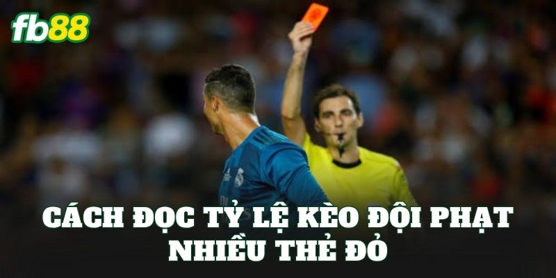 Cách đọc tỷ lệ kèo đội phạt nhiều thẻ đỏ