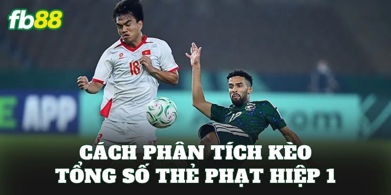 Cách phân tích kèo tổng số thẻ phạt hiệp 1