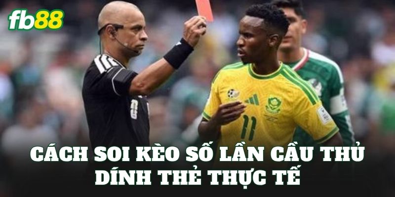 Cách soi kèo số lần cầu thủ dính thẻ thực tế