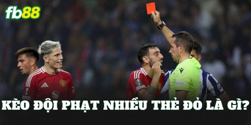 Kèo đội phạt nhiều thẻ đỏ là gì?