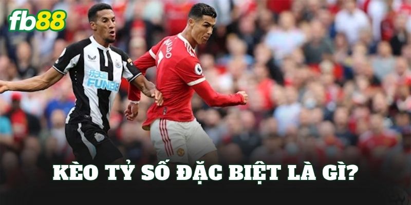 Kèo tỷ số đặc biệt là gì?