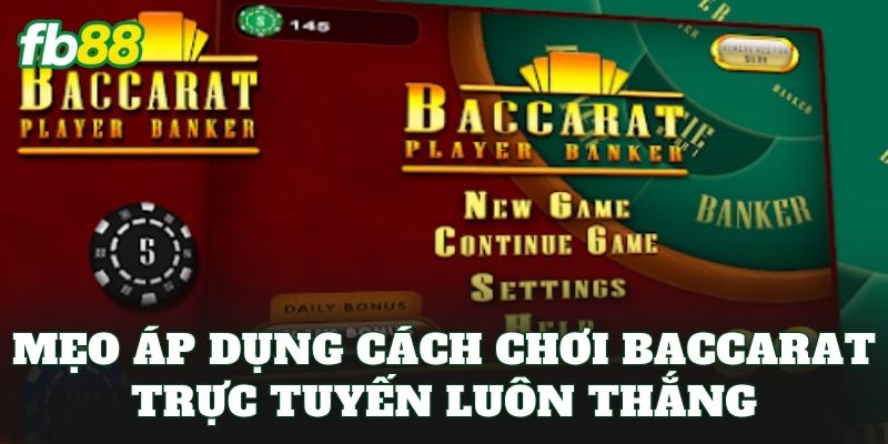 Mẹo áp dụng cách chơi Baccarat trực tuyến luôn thắng