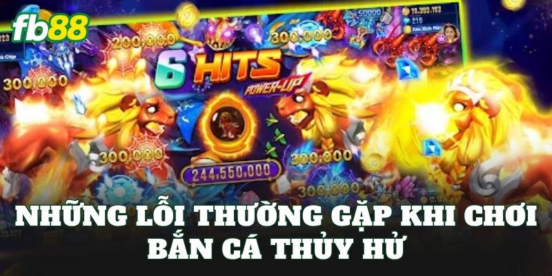 Bắn Cá Thủy Hử: Top 1 Game Săn Cá Anh Hùng Thực Chiến 2026 3 Những lỗi thường gặp khi chơi bắn cá Thủy Hử