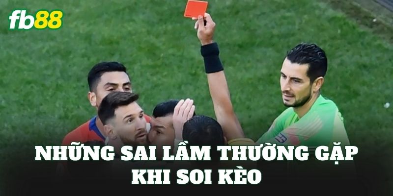 Những sai lầm thường gặp khi soi kèo