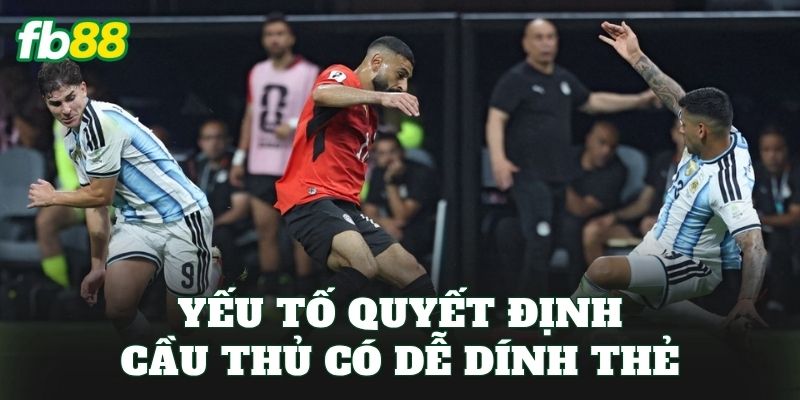 Yếu tố quyết định cầu thủ có dễ dính thẻ